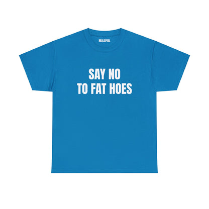 SAY NO TO FAT HOES T-SHIRT