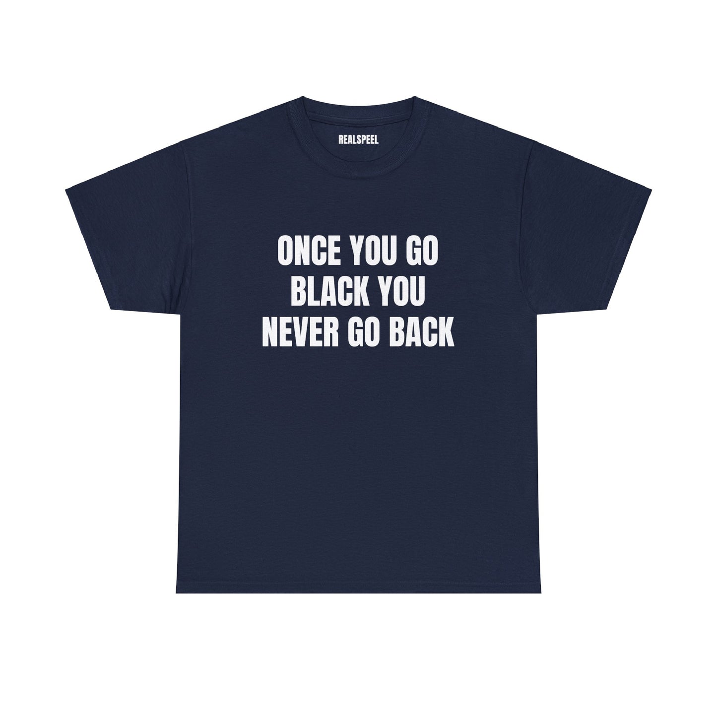 ONCE YOU GO BLACK T-SHIRT