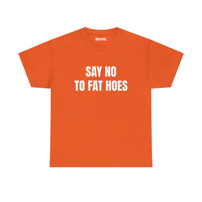 SAY NO TO FAT HOES T-SHIRT