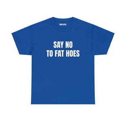 SAY NO TO FAT HOES T-SHIRT