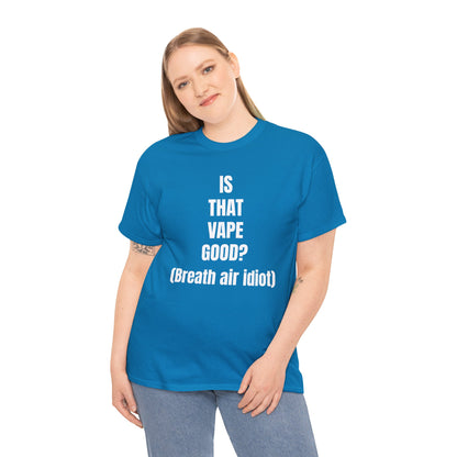 IS THAT VAPE GOOD T-SHIRT