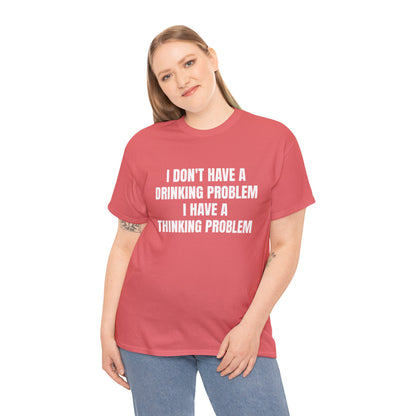 I DON'T HAVE A DRINKING PROBLEM T-SHIRT