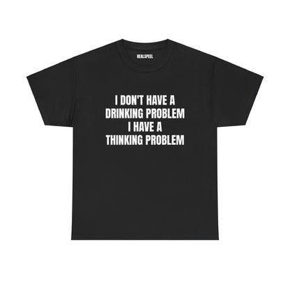 I DON'T HAVE A DRINKING PROBLEM T-SHIRT