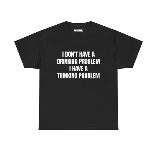 I DON'T HAVE A DRINKING PROBLEM T-SHIRT