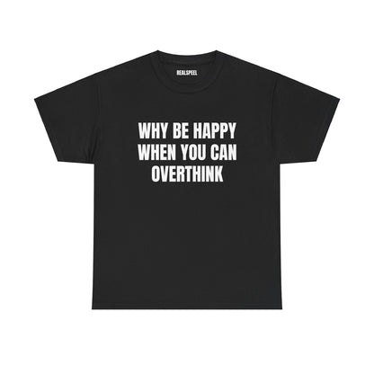 WHY BE HAPPY T-SHIRT