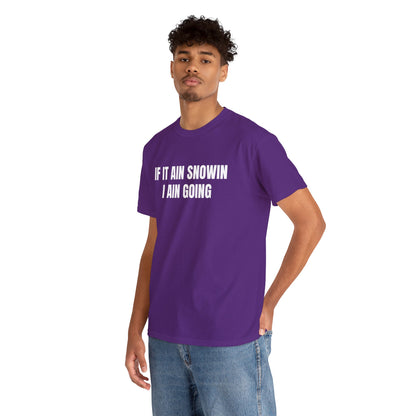 IF IT AIN SNOWIN I AIN GOIN T-SHIRT