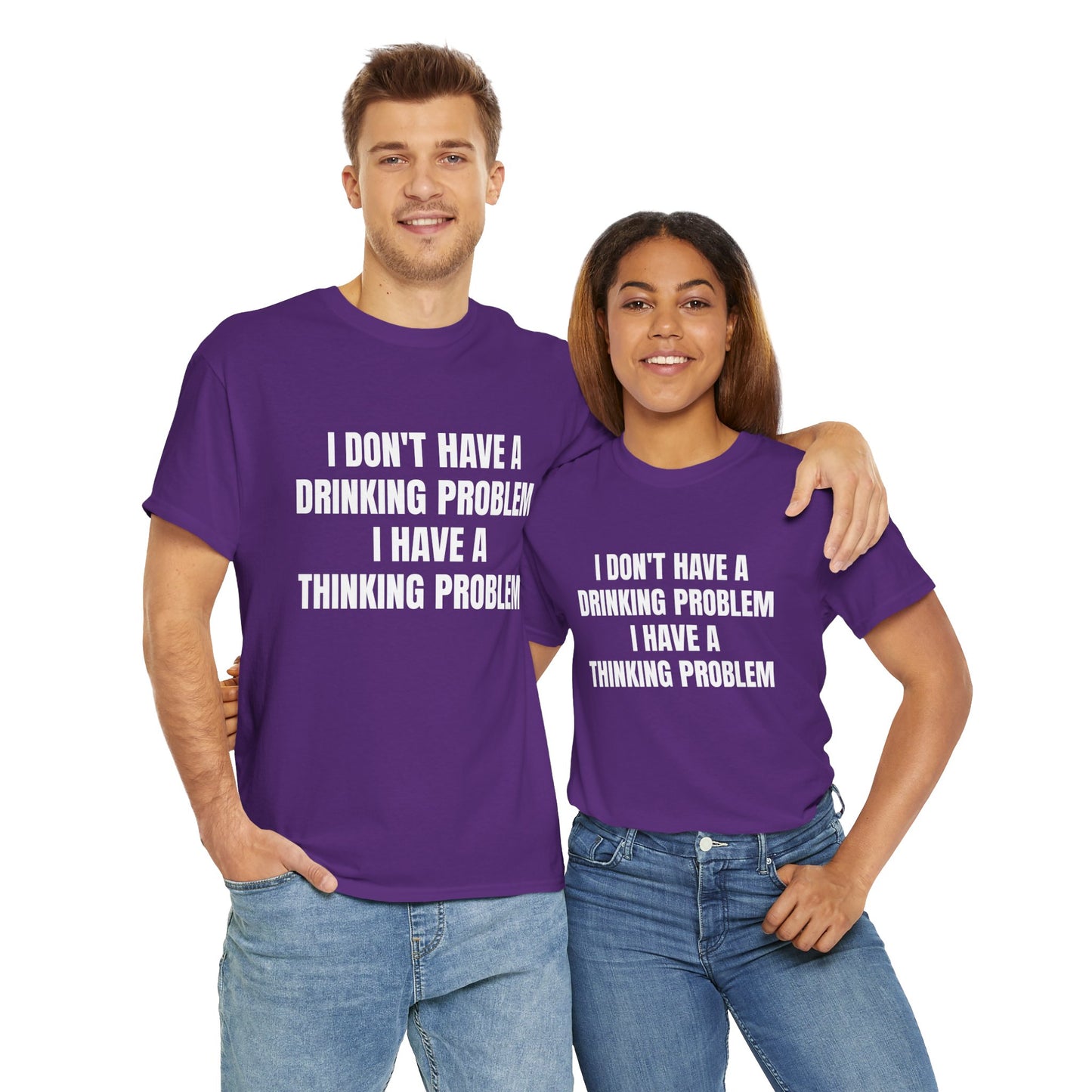 I DON'T HAVE A DRINKING PROBLEM T-SHIRT