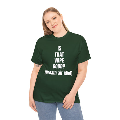 IS THAT VAPE GOOD T-SHIRT