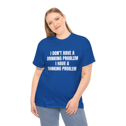 I DON'T HAVE A DRINKING PROBLEM T-SHIRT